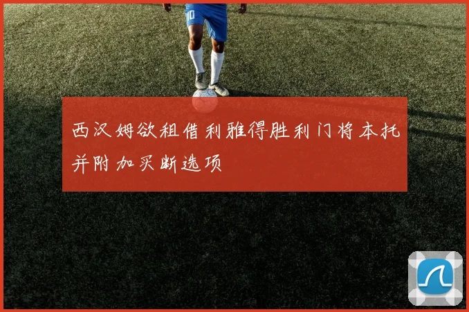 西汉姆欲租借利雅得胜利门将本托并附加买断选项