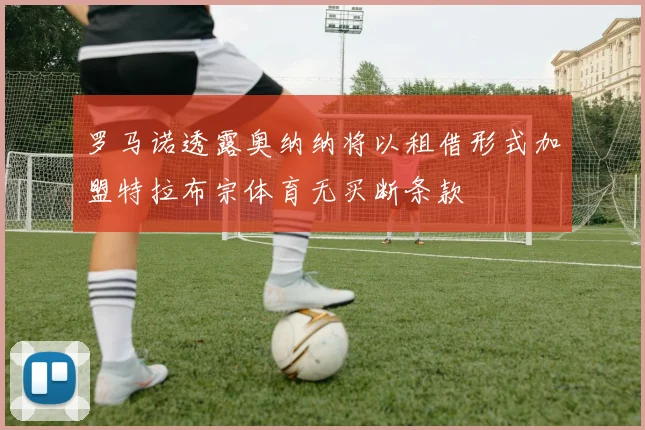 罗马诺透露奥纳纳将以租借形式加盟特拉布宗体育无买断条款